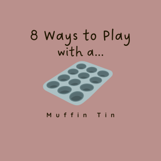 8 Ways to Play With a Muffin Tin